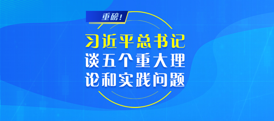 重磅！習近平總書記談五個重大理論和實踐問題