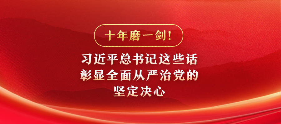 十年磨一劍！習近平總書記這些話彰顯全面從嚴治黨的堅定決心